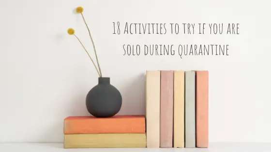 18 Activities To Try If You Are Solo During Quarantine