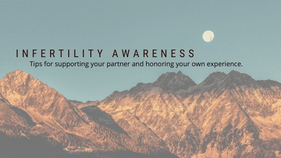 Infertility Awareness: Tips for Supporting Your Partner and Honoring Your Own Experience