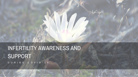 Infertility Awareness and Support During Covid-19