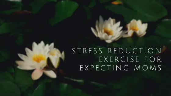 Stress Reduction Exercise for Expecting Moms