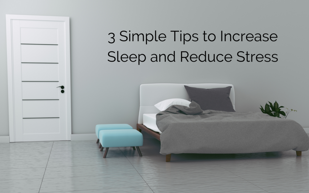 3 Simple Tips to Increase Sleep and Reduce Stress