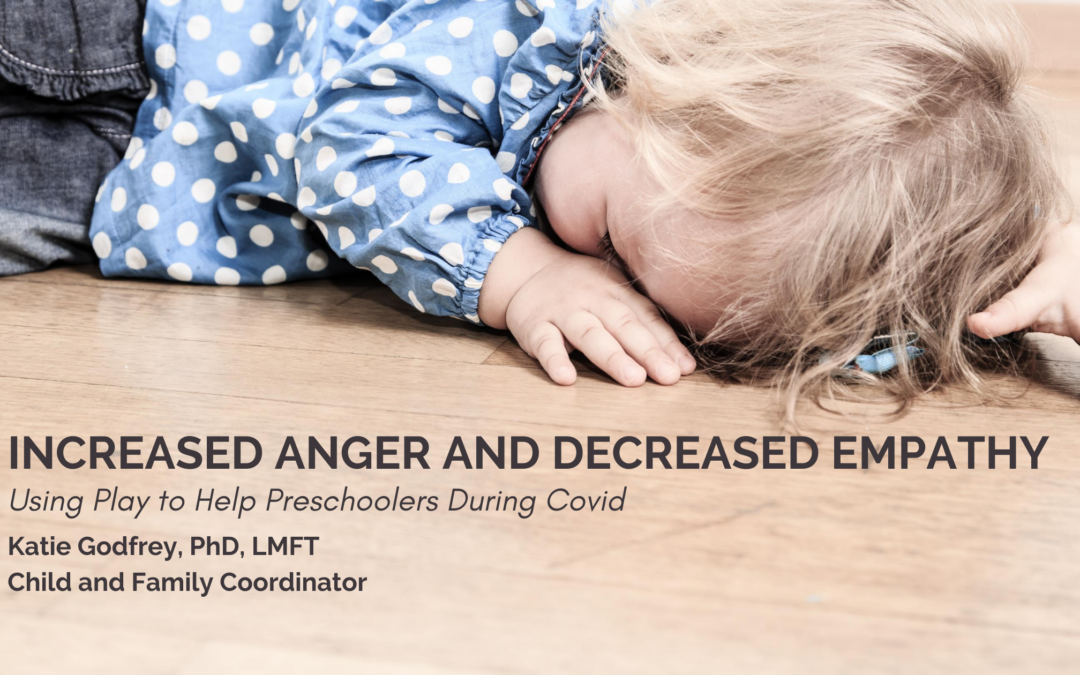 Increased Anger and Decreased Empathy: Using Play to Help Preschoolers During Covid