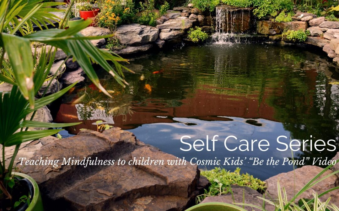 Self Care Series: Teaching Mindfulness to children with Cosmic Kids’ “Be the Pond” Video