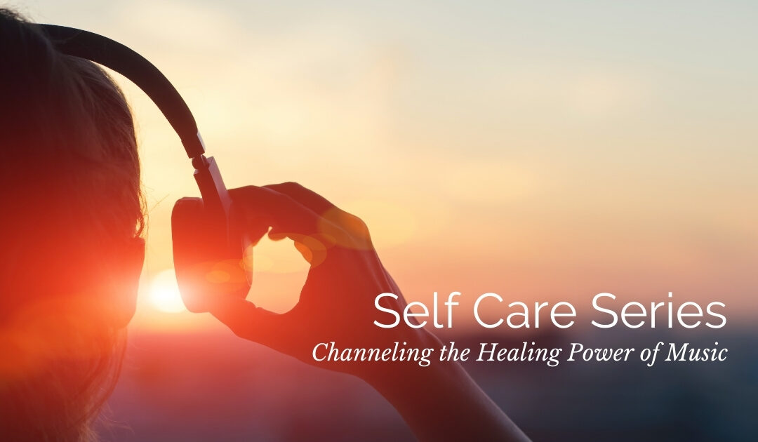 Self Care Series: Channeling the Healing Power of  Music