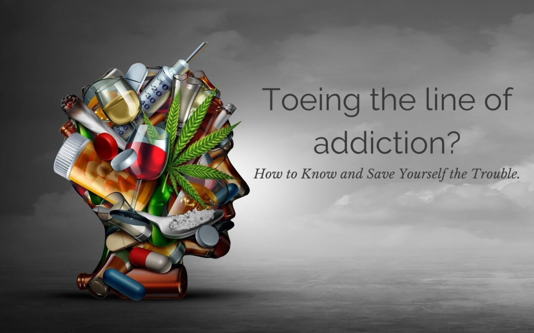 Toeing the line of addiction? How to Know and Save Yourself the Trouble.