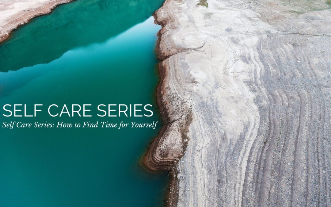 Self Care Series: How to Find Time for Yourself