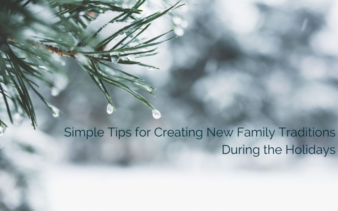 Simple Tips for Creating New Family Traditions During the Holidays