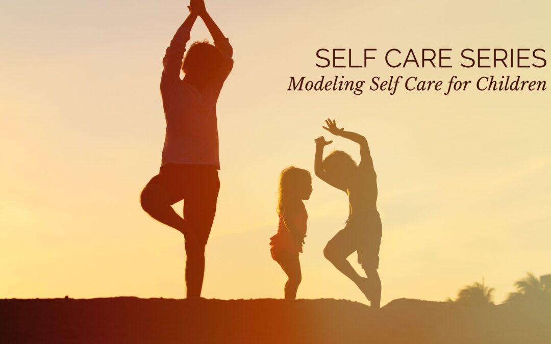 Self Care Series: Modeling Self Care for Children
