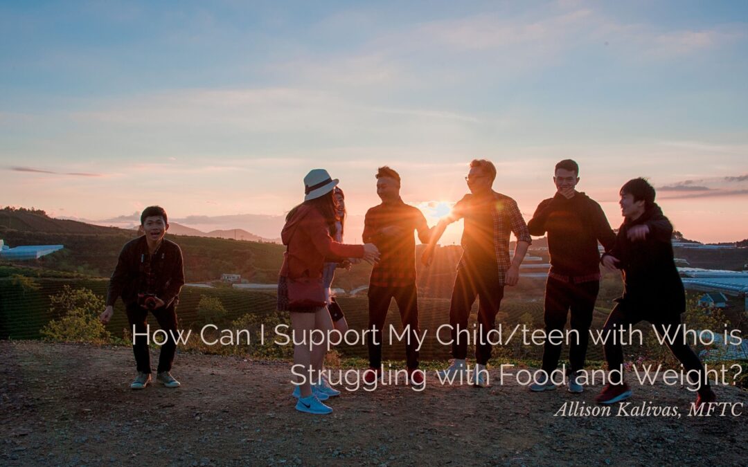 How Can I Support My Child/teen with Who is Struggling with Food and Weight?