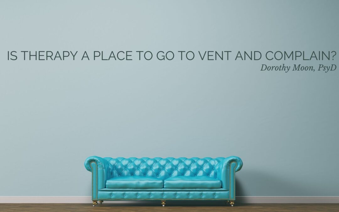 Is Therapy a Place to go to Vent and Complain?