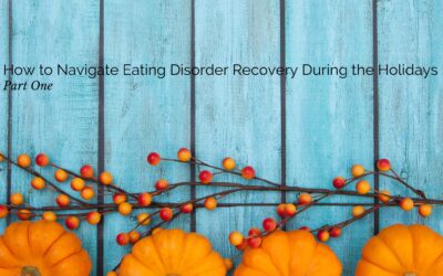 How to Navigate Eating Disorder Recovery During the Holidays: Part 1