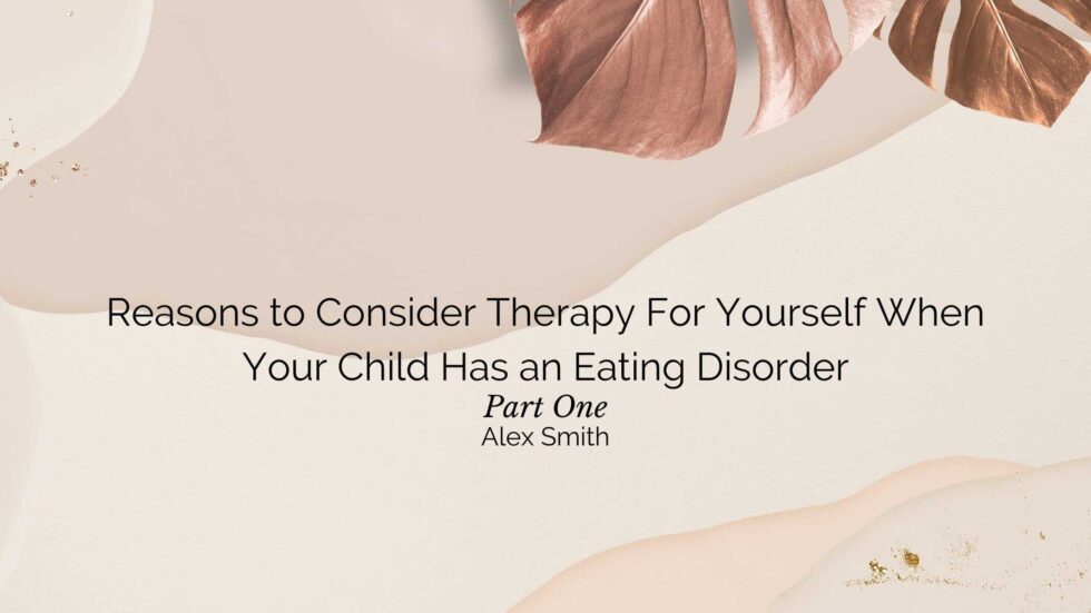 Reasons to Consider Therapy For Yourself When Your Child Has an Eating ...