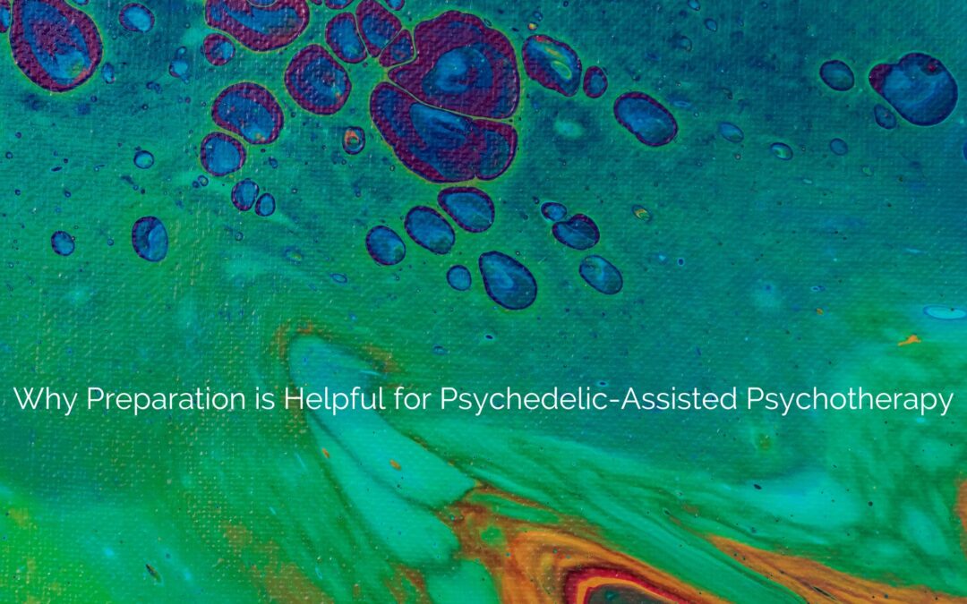 Why Preparation is Helpful for Psychedelic-Assisted Psychotherapy