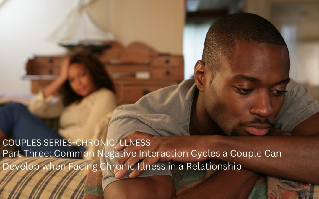 Part Three: Common Negative Interaction Cycles a Couple Can Develop when Facing Chronic Illness in a Relationship