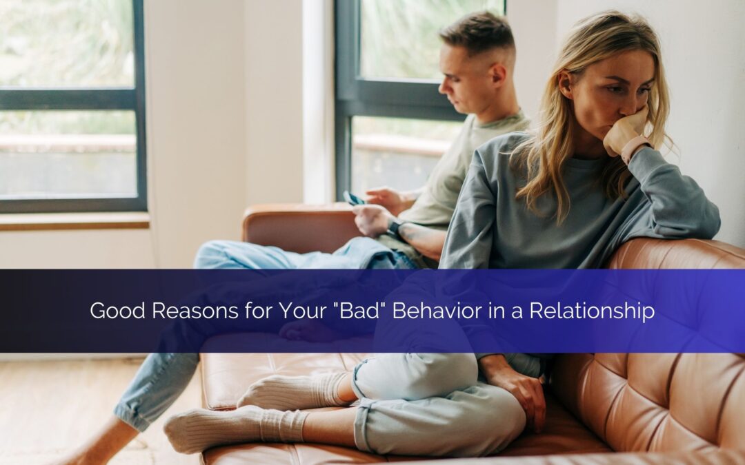 Good Reasons for Your “Bad” Behavior in a Relationship