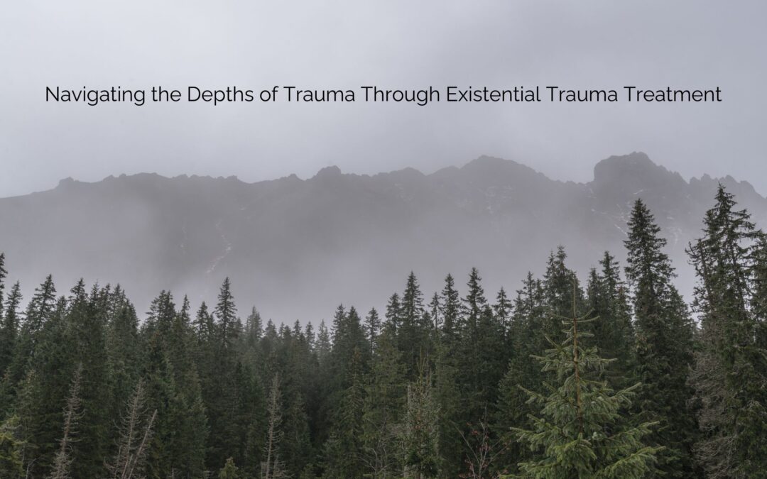 Navigating the Depths of Trauma Through Existential Trauma Treatment