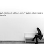 anxious attachment, anxiety in relationships