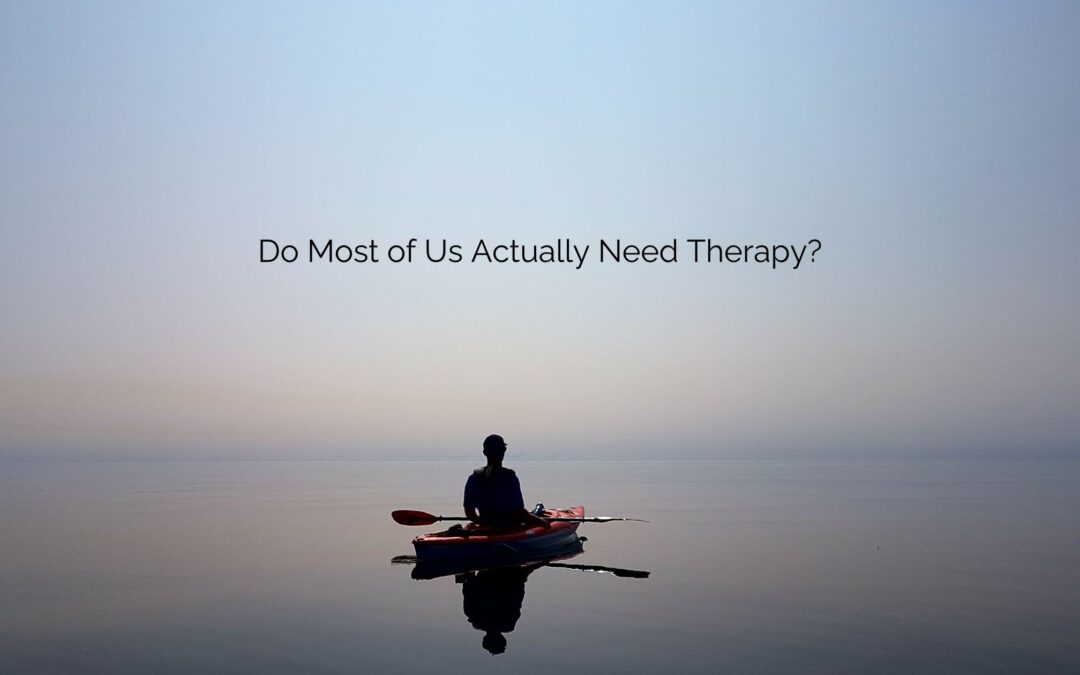 Do Most of Us Actually Need Therapy?