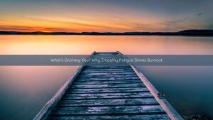 Empathy fatigue, compassion fatigue, burnout, emotional burnout