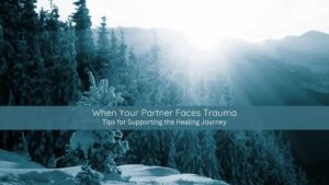 supporting a partner with trauma, trauma and relationships, PTSD and relationships