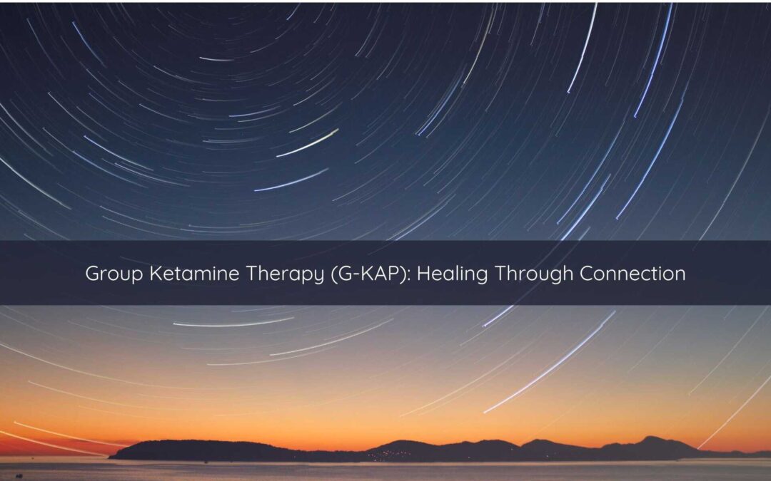 Group Ketamine Therapy (G-KAP): Healing Through Connection