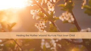 Healing the Mother Wound Nurture Your Inner Child | Catalyst Center IFS Therapy, internal family systems, childhood trauma, trauma recovery