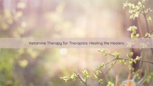 Ketamine therapy for therapists, burnout,