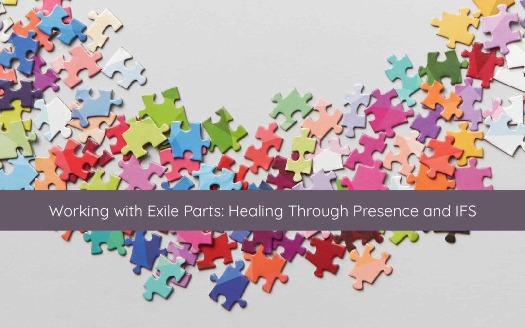 Working with Exile Parts: Healing Through Presence and IFS