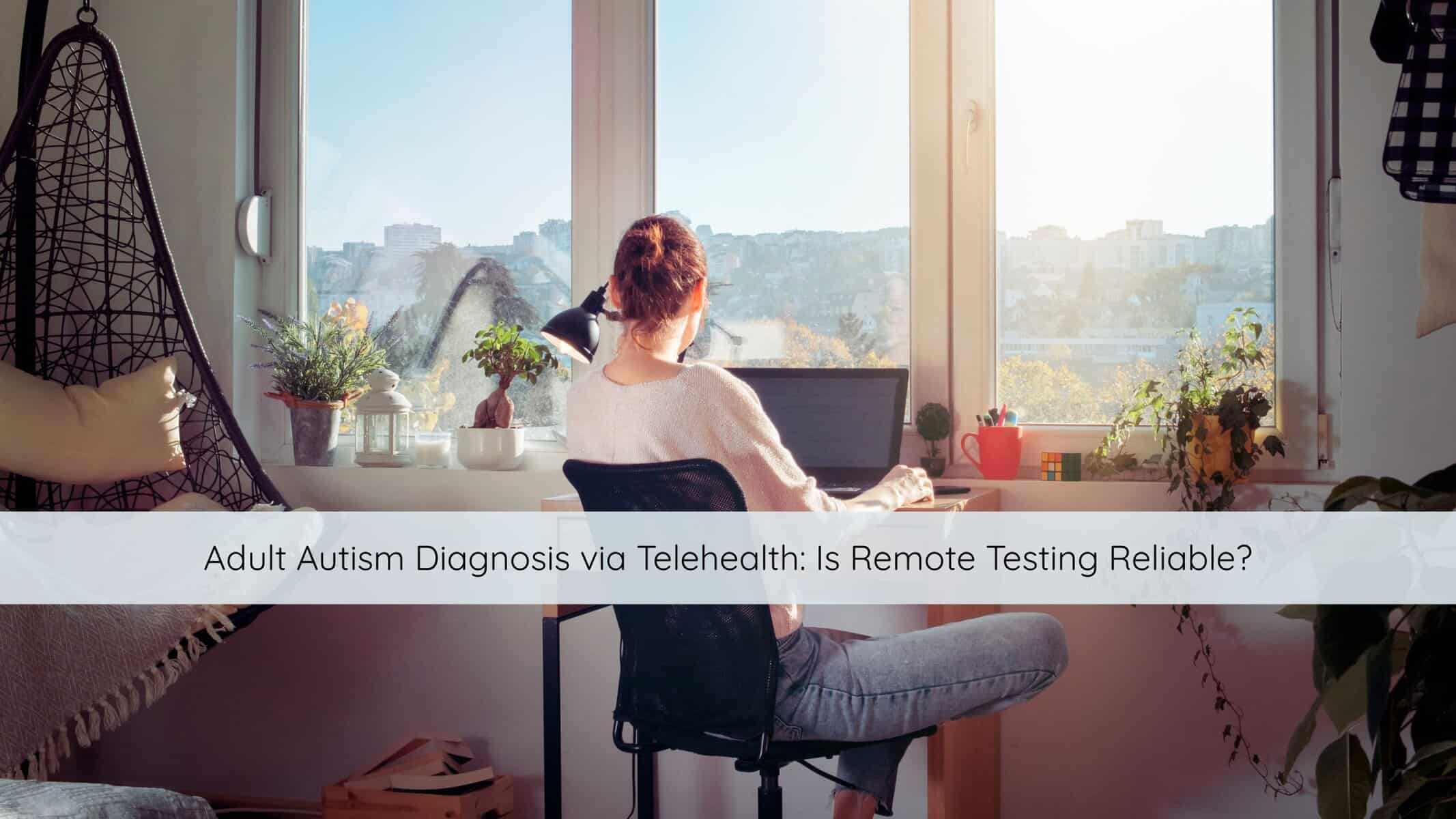 Adult Autism Diagnosis via Telehealth Is Remote Testing Reliable | Catalyst Center autism testing, remote autism testing