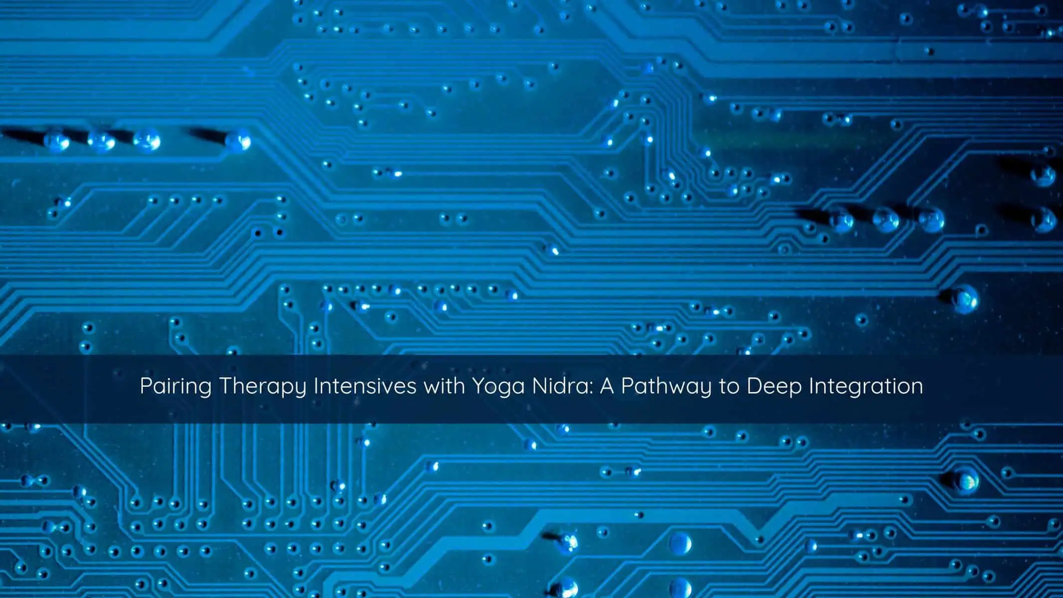Picture of circuitry symbolizing how intensive therapy and yoga Nidra work together in the body for somatic healing