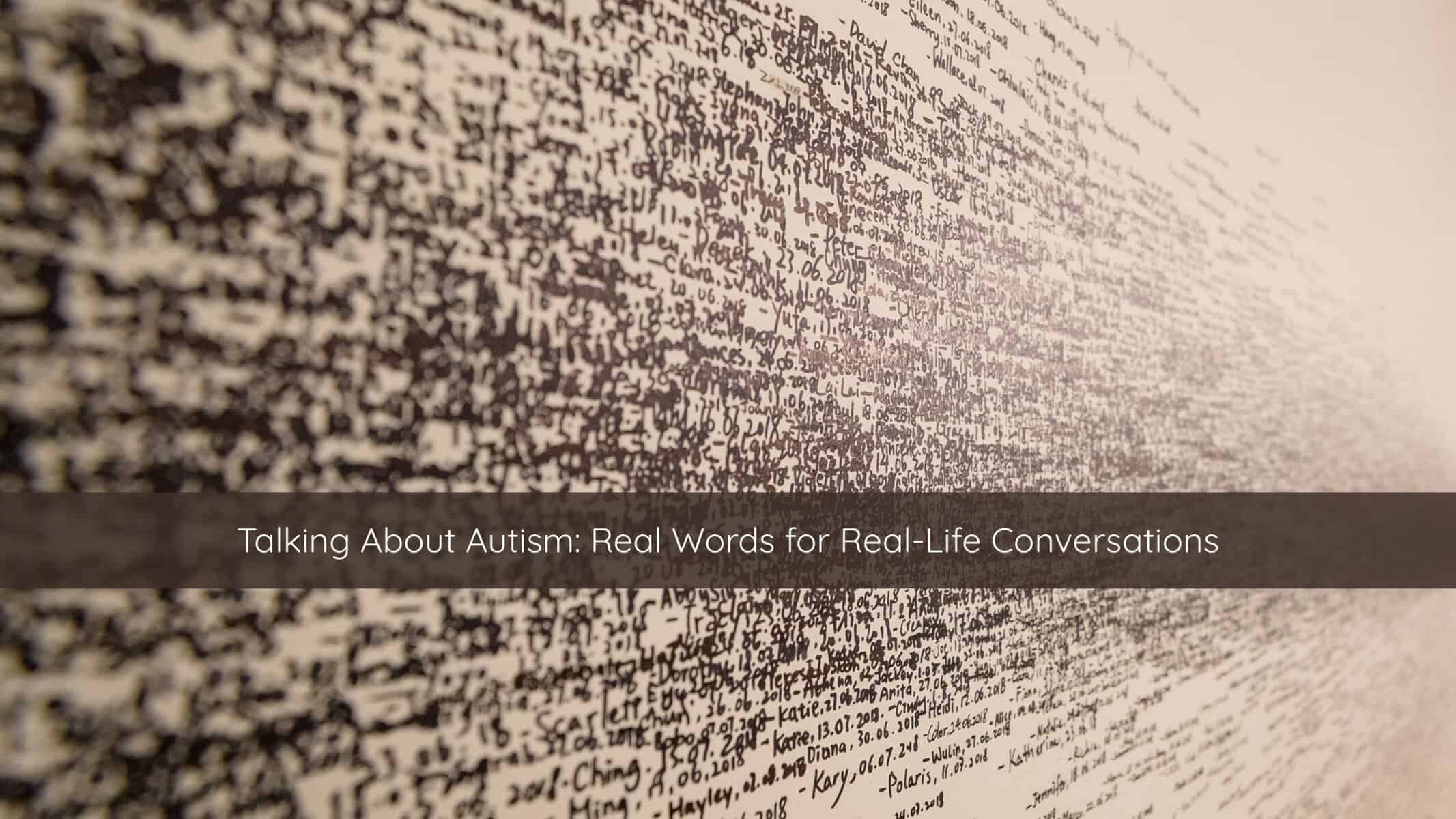 Talking About Autism Real Words for Real-Life Conversations 1 | Catalyst Center Photo of words on paper, symbolizing how using real words can help guide better conversations.