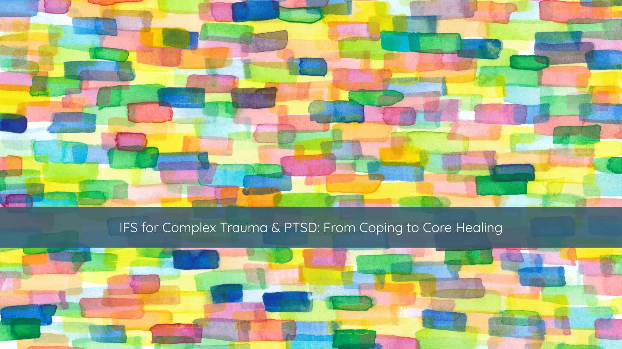 IFS for Complex Trauma PTSD From Coping to Core Healing | Catalyst Center A photo of brush strokes with colors bleeding into each other symbolizing the parts of us that we can define when using IFS for Complex Trauma.