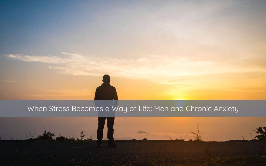 When Stress Becomes a Way of Life: Men and Chronic Anxiety