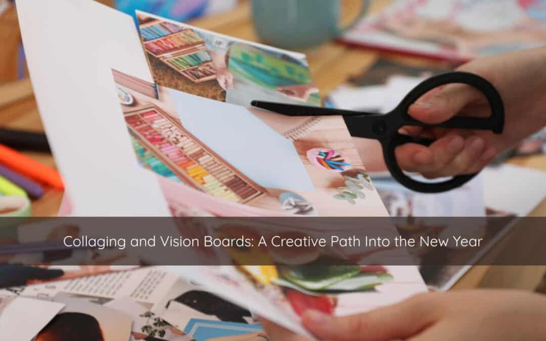 Collaging and Vision Boards: A Creative Path Into the New Year