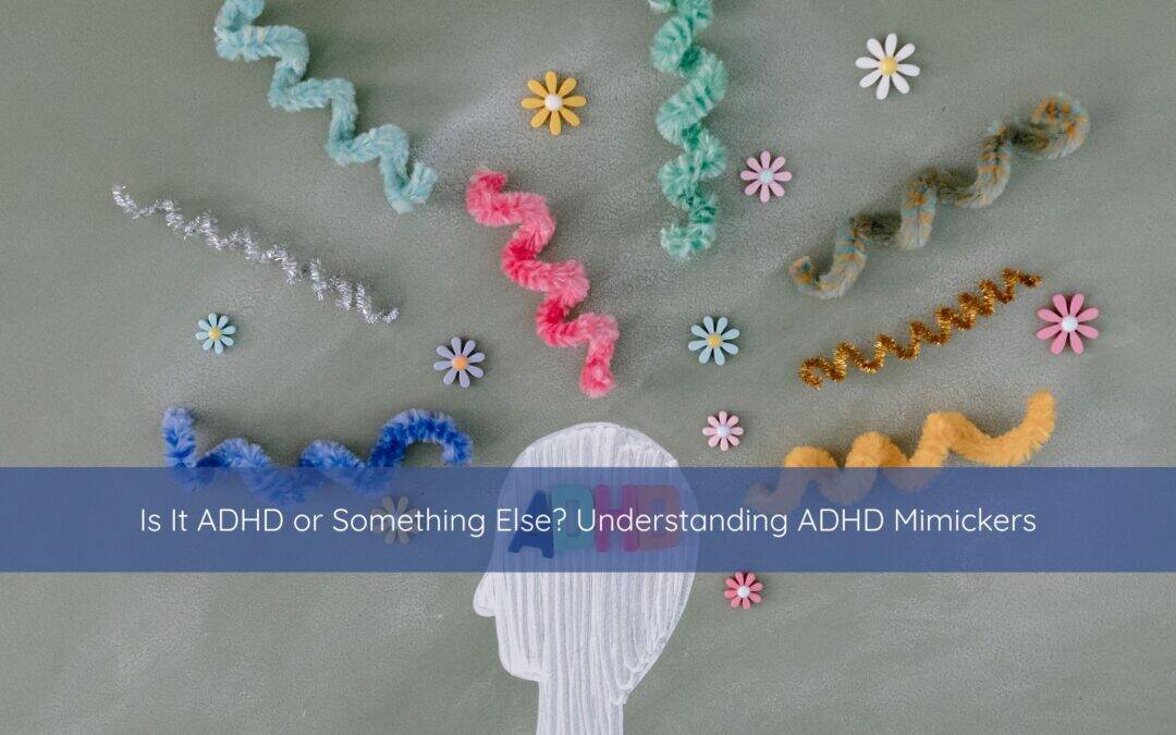 Is It ADHD or Something Else? Understanding ADHD Mimickers