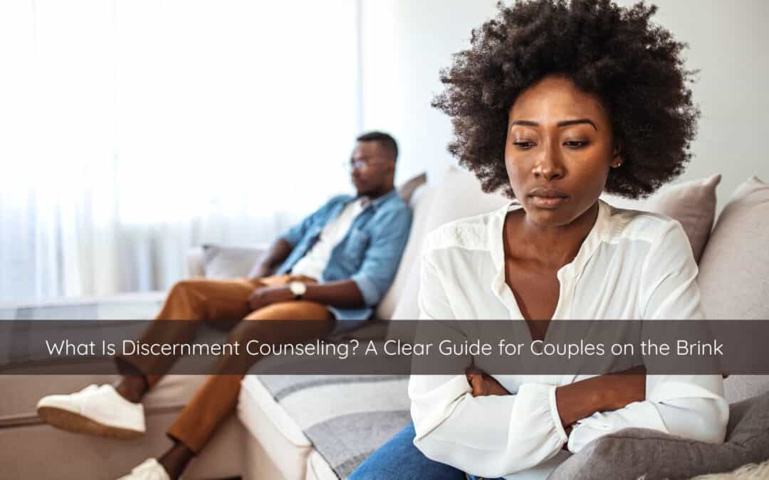 What Is Discernment Counseling? A Clear Guide for Couples