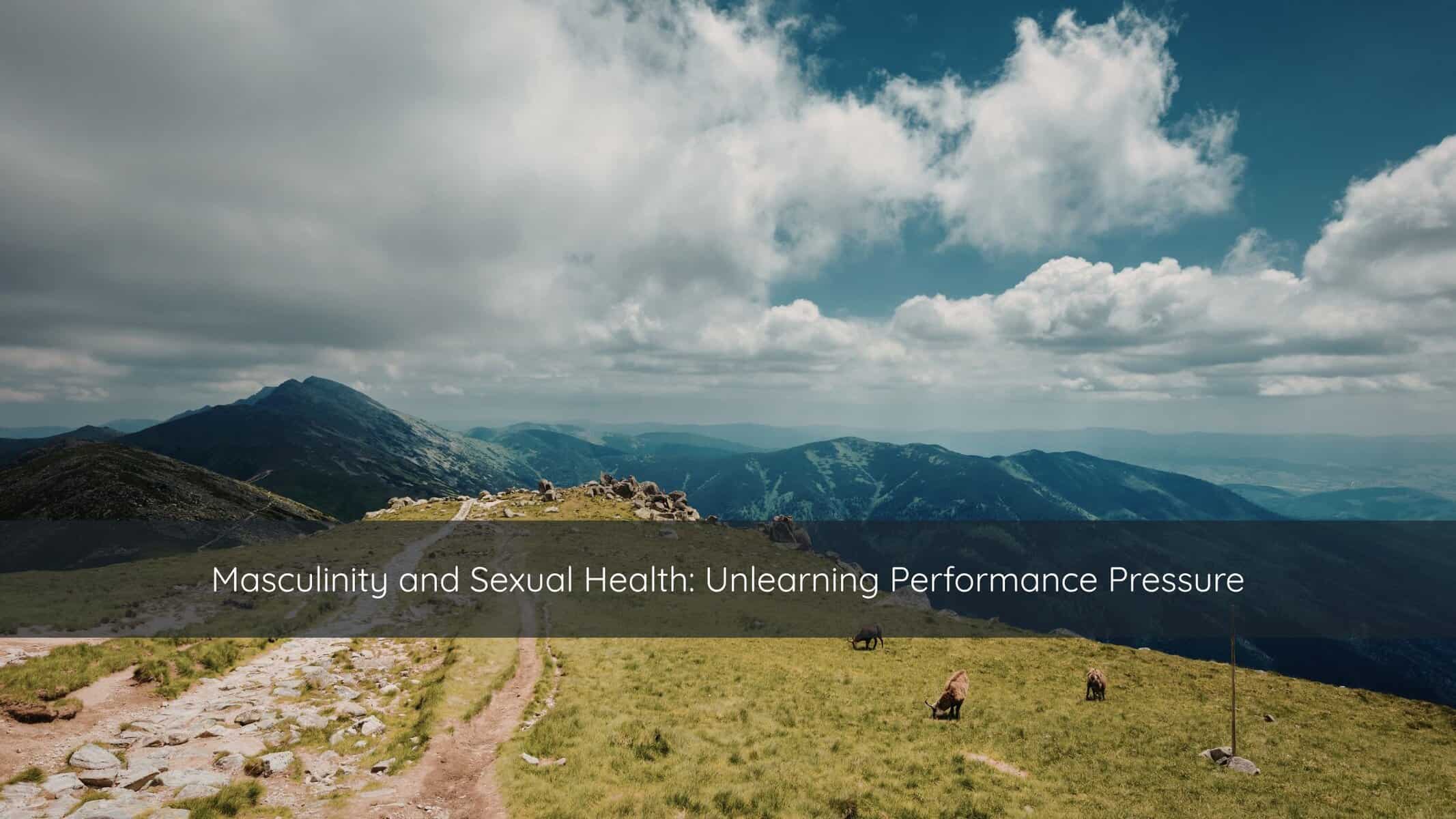 Masculinity and Sexual Health Unlearning Performance Pressure | Catalyst Center Mountain trail leading toward an open overlook, symbolizing self-exploration, emotional growth, and redefining masculinity and intimacy.