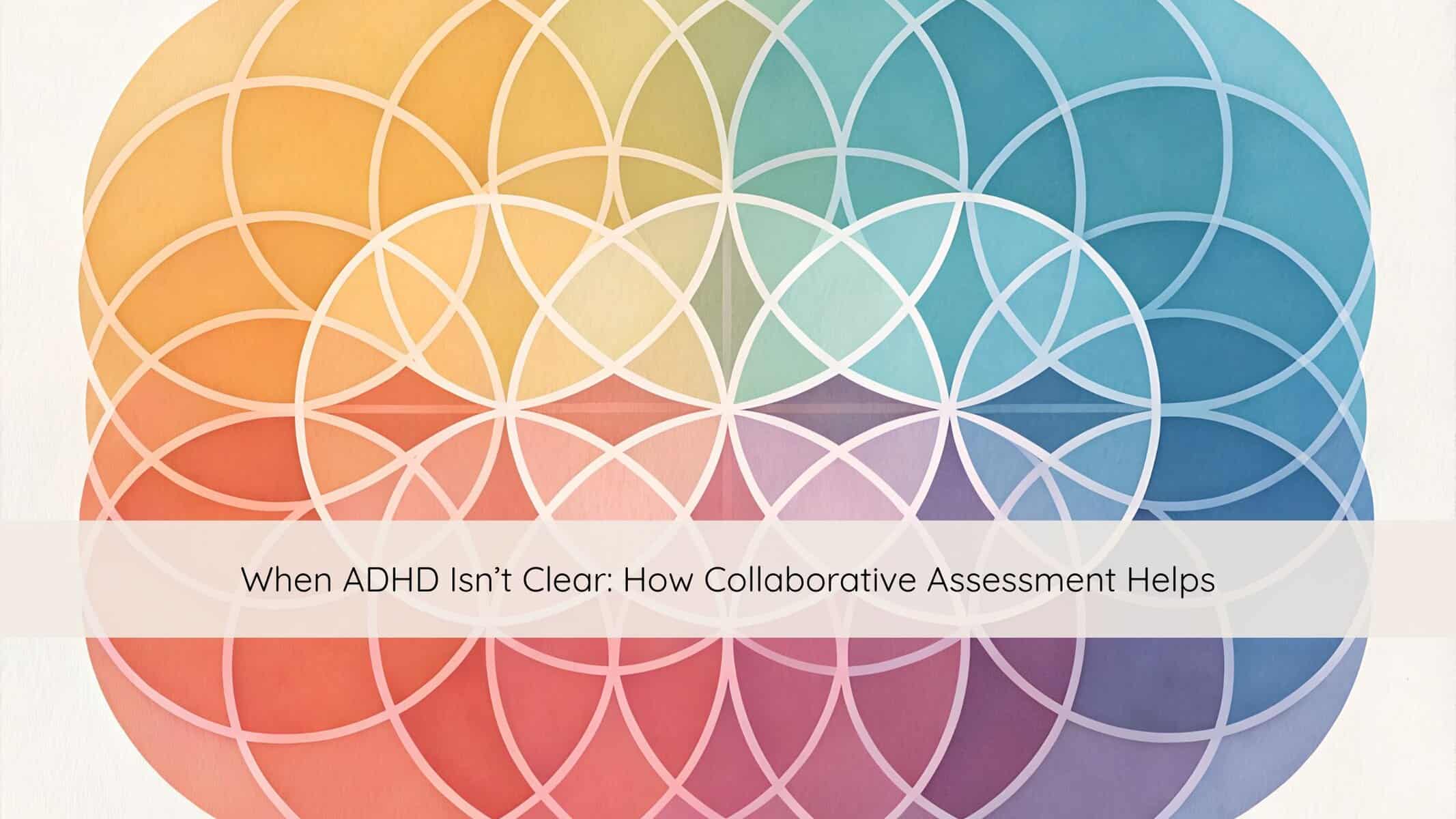When ADHD Isnt Clear How Collaborative Assessment Helps | Catalyst Center “Artistic representation of overlaying circles showing how collaborative psychological assessment helps clarify overlapping ADHD, anxiety, autism, and executive functioning concerns
