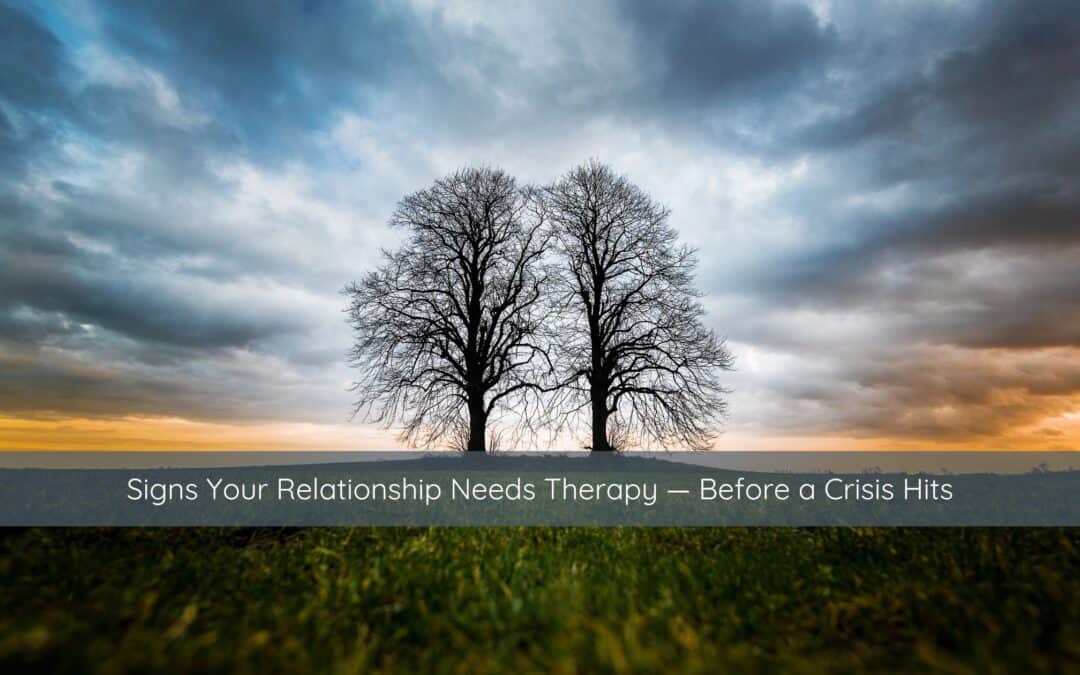 Signs Your Relationship Needs Therapy — Before a Crisis Hits