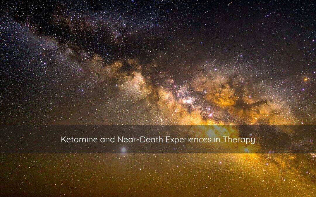 Ketamine and Near-Death Experiences in Therapy