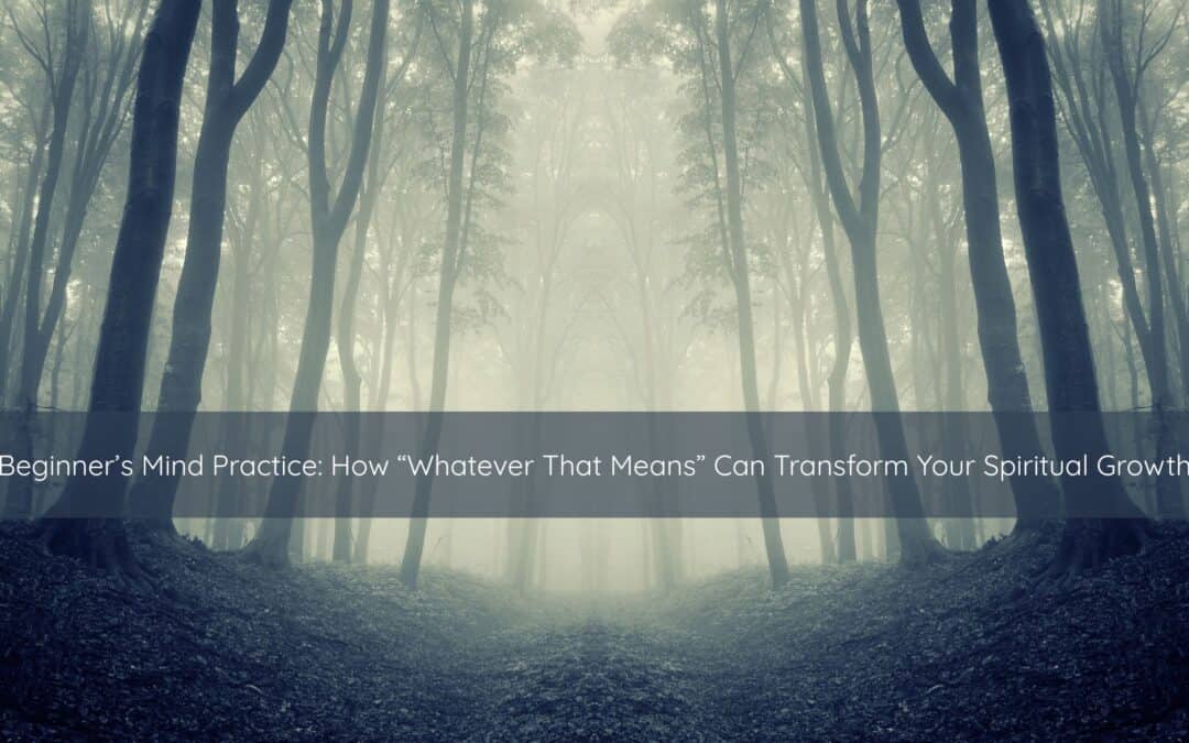 Beginner’s Mind Practice: Let Go & Grow Spiritually
