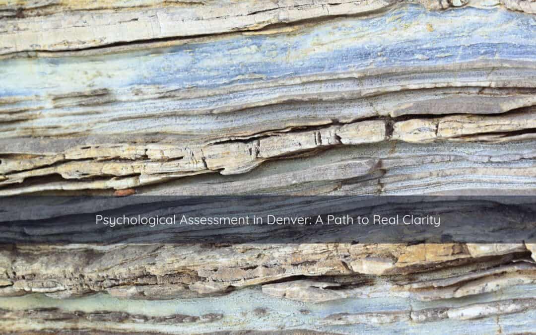 Psychological Assessment in Denver: A Path to Real Clarity