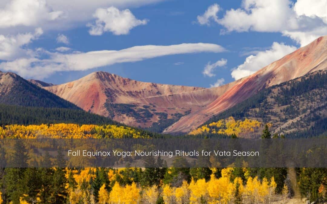 Fall Equinox Yoga: Nourishing Rituals for Vata Season