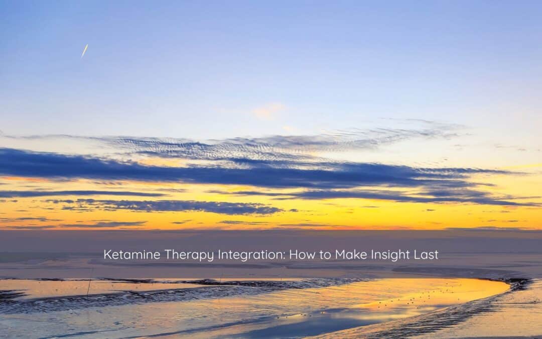 Ketamine Therapy Integration: How to Make Insight Last